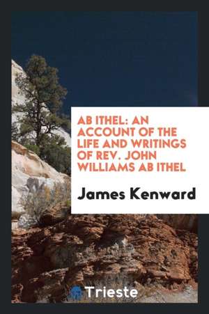 AB Ithel: An Account of the Life and Writings of John Williams AB Ithel de James Kenward