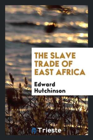 The Slave Trade of East Africa de Edward Hutchinson