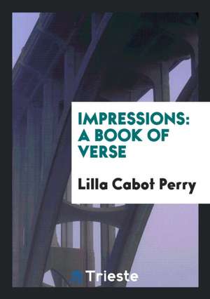 Impressions: A Book of Verse de Lilla Cabot Perry