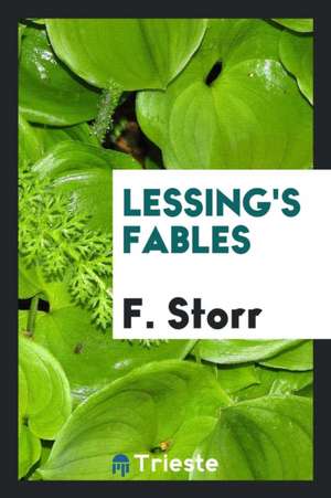 Lessing's Fables, Ed., with Notes, by F. Storr de G. E. Lessing