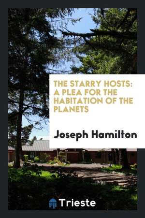 The Starry Hosts: A Plea for the Habitation of the Planets de Joseph Hamilton