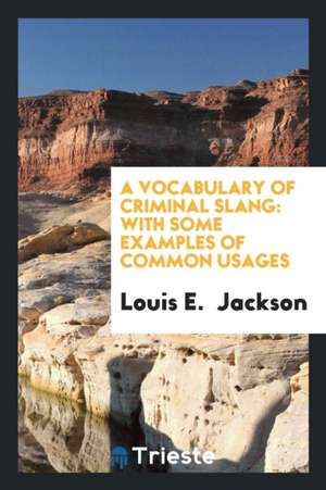 A Vocabulary of Criminal Slang: With Some Examples of Common Usages de Louis E. Jackson