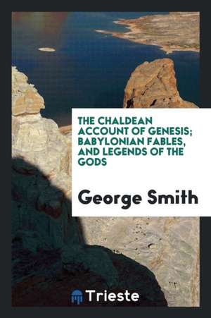 The Chaldean Account of Genesis de George Smith