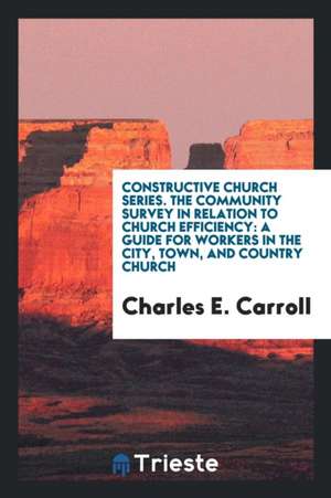 The Community Survey in Relation to Church Efficiency: A Guide for Workers in the City, Town ... de Charles E. Carroll