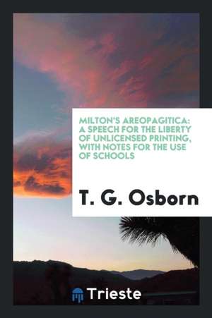 Milton's Areopagitica: A Speech, with Notes, by T.G. Osborn de John Milton