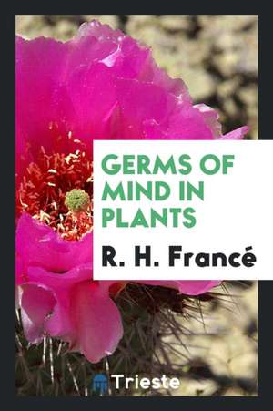 Germs of Mind in Plants de R. H. France