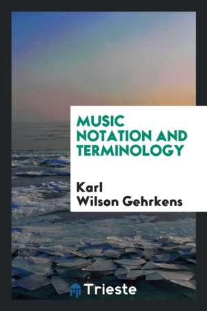 Music Notation and Terminology de Karl Wilson Gehrkens