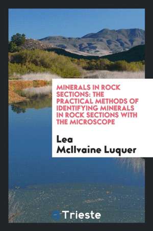 Minerals in Rock Sections: The Practical Methods of Identifying Minerals in ... de Lea McIlvaine Luquer
