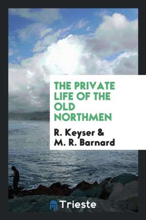 The Private Life of the Old Northmen de R. Keyser