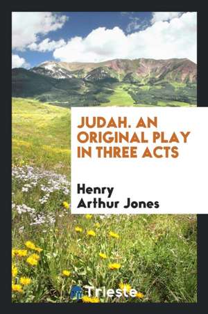 Judah: A Play in Three Acts de Henry Arthur Jones