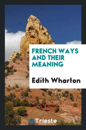 French Ways and Their Meaning de Edith Wharton