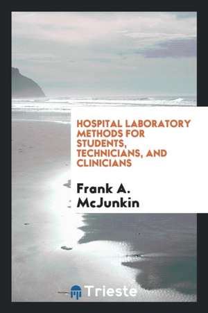 Hospital Laboratory Methods for Students, Technicians, and Clinicians de Frank a. McJunkin