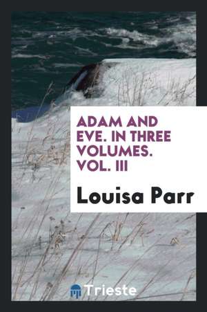 Adam and Eve. in Three Volumes. Vol. III de Louisa Parr