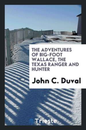 The Adventures of Big-Foot Wallace, the Texas Ranger and Hunter de John C. Duval