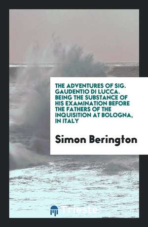 The Adventures of Sig. Gaudentio Di Lucca [pseud.]: Being the Substance of His Examination ... de Simon Berington