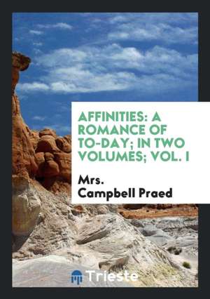 Affinities: A Romance of To-Day de Mrs Campbell Praed