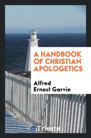 A Handbook of Christian Apologetics de Alfred Ernest Garvie