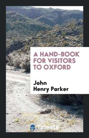 A Hand-Book for Visitors to Oxford de John Henry Parker