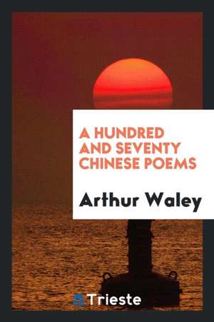 A Hundred and Seventy Chinese Poems de Arthur Waley