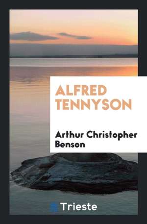 Alfred Tennyson de Arthur Christopher Benson