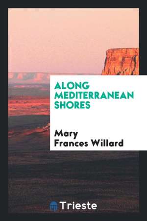 Along Mediterranean Shores de Mary Frances Willard