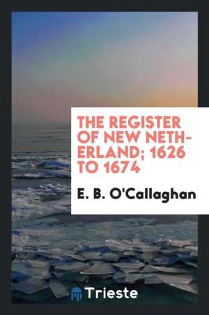 The Register of New Netherland, 1626 to 1674 de Edmund Bailey O'Callaghan