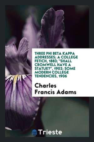 Three Phi Beta Kappa Addresses de Charles Francis Adams