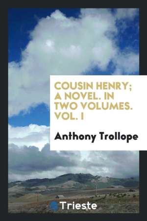 Cousin Henry; A Novel de Anthony Trollope