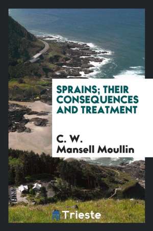 Sprains: Their Consequences and Treatment de C. W. Mansell Moullin