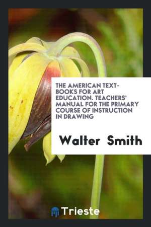 The American Text-Books for Art Education de Walter Smith