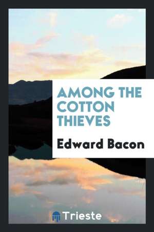 Among the Cotton Thieves de Edward Bacon