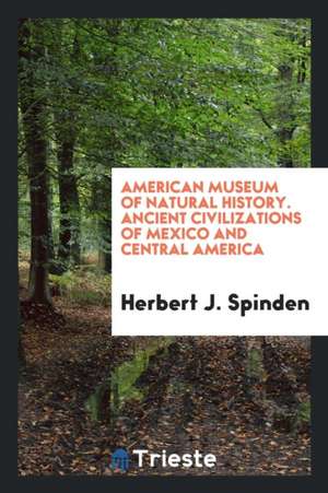 Ancient Civilizations of Mexico and Central America de Herbert J. Spinden