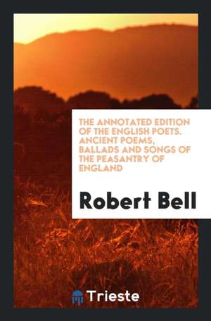 Ancient Poems, Ballads and Songs of the Peasantry of England: Taken Down ... de Robert Bell