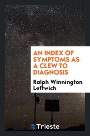 An Index of Symptoms as a Clew to Diagnosis de Ralph Winnington Leftwich