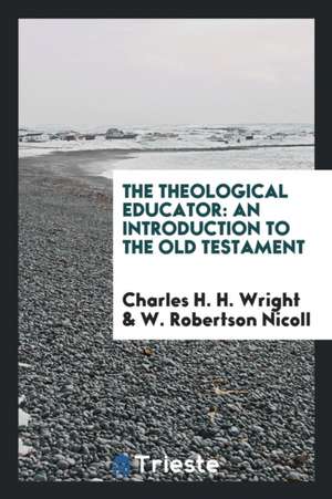 The Theological Educator: An Introduction to the Old Testament de Charles H. H. Wright