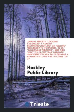 Annual Reports: Looking Backward a Year of Reconstruction.1921-22; Selling the Library to Its Owners. 22-23; Following Through - And T de Hackley Public Library