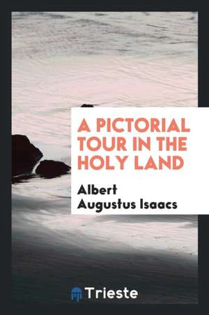 A Pictorial Tour in the Holy Land de Albert Augustus Isaacs