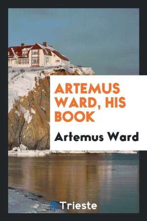 Artemus Ward, His Book de Artemus Ward