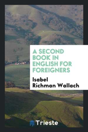 A Second Book in English for Foreigners de Isabel Richman Wallach