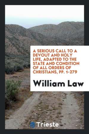 A Serious Call to a Devout and Holy Life, Adapted to the State and Condition of All Orders of ... de William Law