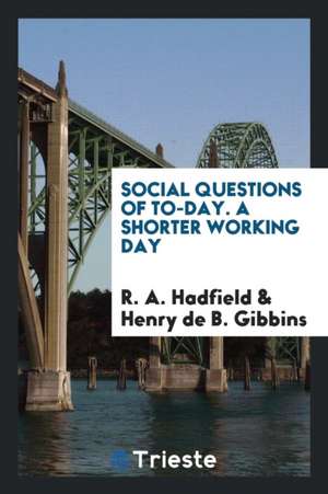 Social Questions of To-Day. a Shorter Working Day de R. A. Hadfield