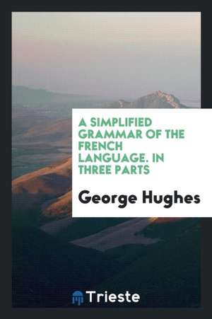 A Simplified Grammar of the French Language de George Hughes