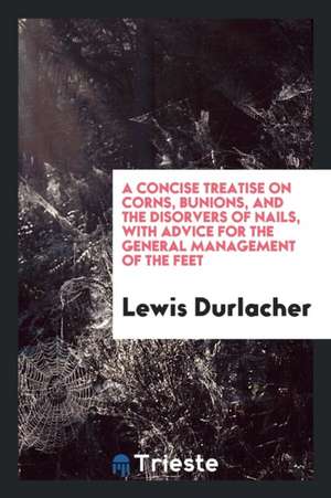 A Treatise on Corns, Bunions de Lewis Durlacher