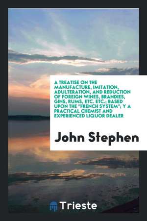 A Treatise on the Manufacture, Imitation, Adulteration, and Reduction of ... de John Stephen