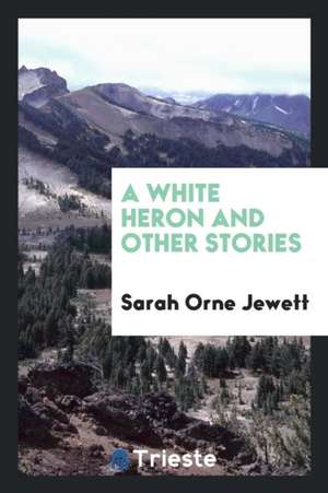 A White Heron and Other Stories de Sarah Orne Jewett