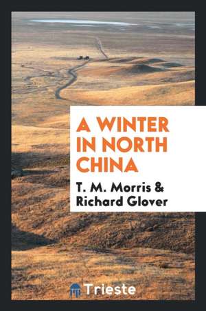 A Winter in North China de T. M. Morris