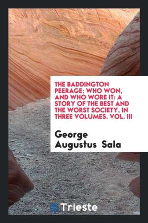 The Baddington Peerage: Who Won, and Who Wore It: A Story of the Best and ... de George Augustus Sala