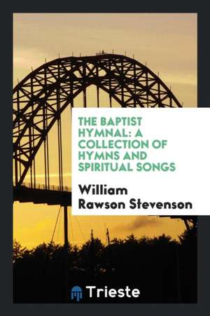 The Baptist Hymnal: A Collection of Hymns and Spiritual Songs. de William Rawson Stevenson