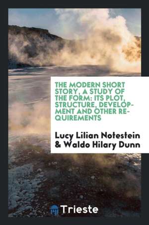 The Modern Short Story, a Study of the Form: Its Plot, Structure, Development and Other Requirements de Lucy Lilian Notestein