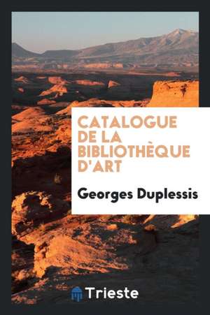 Catalogue de la Bibliothèque d'Art de Georges Duplessis